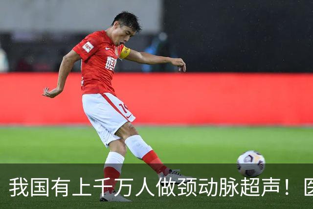 我国有上千万人做颈动脉超声！医生：做一次颈动脉超声，或管三年
