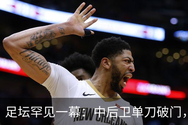 足坛罕见一幕：中后卫单刀破门，德甲霸主征服客场，重夺榜首位置